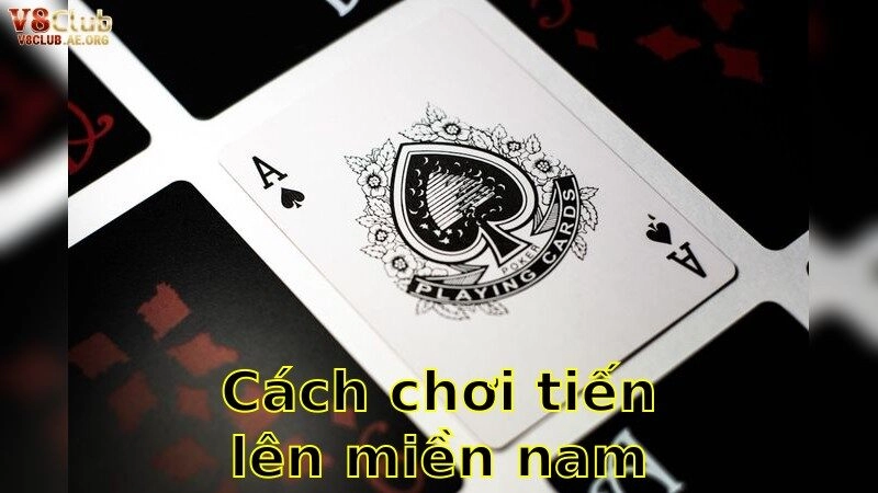Hướng Dẫn Cách Chơi Tiến Lên Miền Nam Chuẩn V8Club